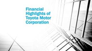 Financial
Highlights of
Toyota Motor
Corporation
 