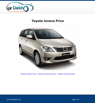 Toyota Innova Price




               Toyota Innova Price - Toyota Innova Pictures - Toyota Innova Review




www.cardekho.com                                                              page:-1/6
 