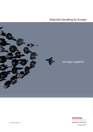 Materials Handling for Europe




                                    stronger together




www.toyota-forklifts.eu                    MATERIAL HANDLING
                                                 stronger together
 