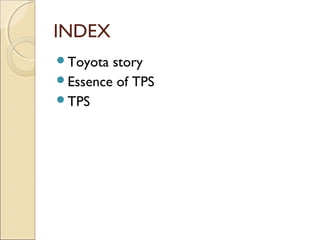 INDEX
Toyota story
Essence of TPS
TPS
 