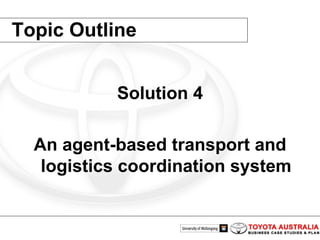 Topic Outline Solution 4 An agent-based transport and logistics coordination system 