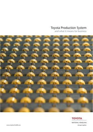 Toyota Production System
                            and what it means for business




www.toyota-forklifts.eu
 
