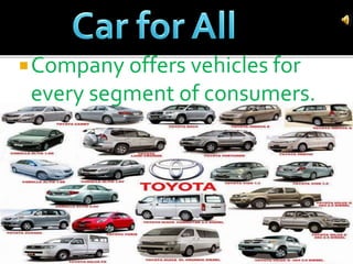Company offers vehicles for
every segment of consumers.
 