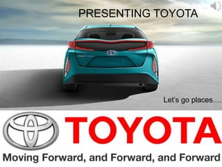 PRESENTING TOYOTA
Let’s go places…..
 