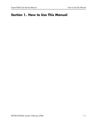Toyota Pallet Truck Service Manual How to Use This Manual
00700-CL390-04, Issued: 2 February 2004 1-1
Section 1. How to Us...