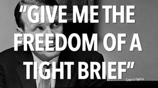“GIVE METHE
FREEDOM OFA
TIGHTBRIEF”David Ogilvy
 