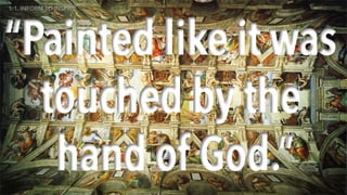 1:1. INFORM TO INSPIRE
“Painted like it was
touched by the
hand of God.”
 