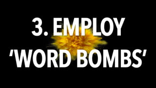 3.EMPLOY
‘WORD BOMBS’
 