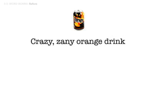 Crazy, zany orange drink
3:3. WORD BOMBS: Before
 