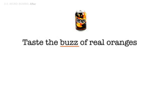 Taste the buzz of real oranges
3:3. WORD BOMBS: After
 