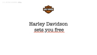 Harley Davidson"
sets you free
3:3. WORD BOMBS: After
 