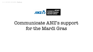 3:3. WORD BOMBS: Before
Communicate ANZ’s support 
for the Mardi Gras
 