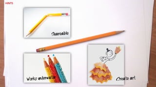 HINTS
Shareable
Create artWorks underwater
 