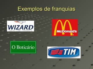 Exemplos de franquias
 