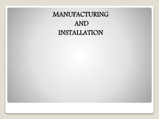 MANUFACTURING
AND
INSTALLATION
 