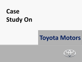 Case
Study On
Toyota Motors
 