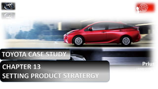 TOYOTA CASE STUDY
CHAPTER 13
SETTING PRODUCT STRATERGY
 