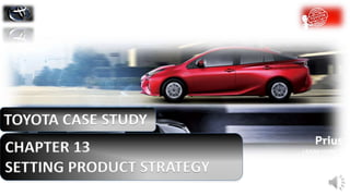 TOYOTA CASE STUDY
CHAPTER 13
SETTING PRODUCT STRATEGY
 
