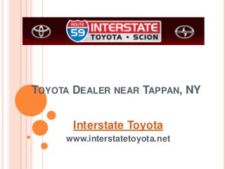 TOYOTA DEALER NEAR TAPPAN, NY
Interstate Toyota
www.interstatetoyota.net
 
