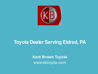 Toyota Dealer Serving Eldred, PA
Kent Brown Toyota
www.kbtoyota.com
 