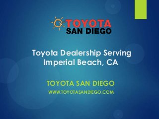 Toyota Dealership Serving
Imperial Beach, CA
TOYOTA SAN DIEGO
WWW.TOYOTASANDIEGO.COM

 