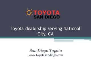 Toyota dealership serving National
City, CA
San Diego Toyota
www.toyotasandiego.com
 