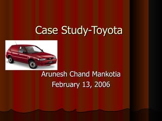 Case Study-Toyota


 Arunesh Chand Mankotia
    February 13, 2006
 