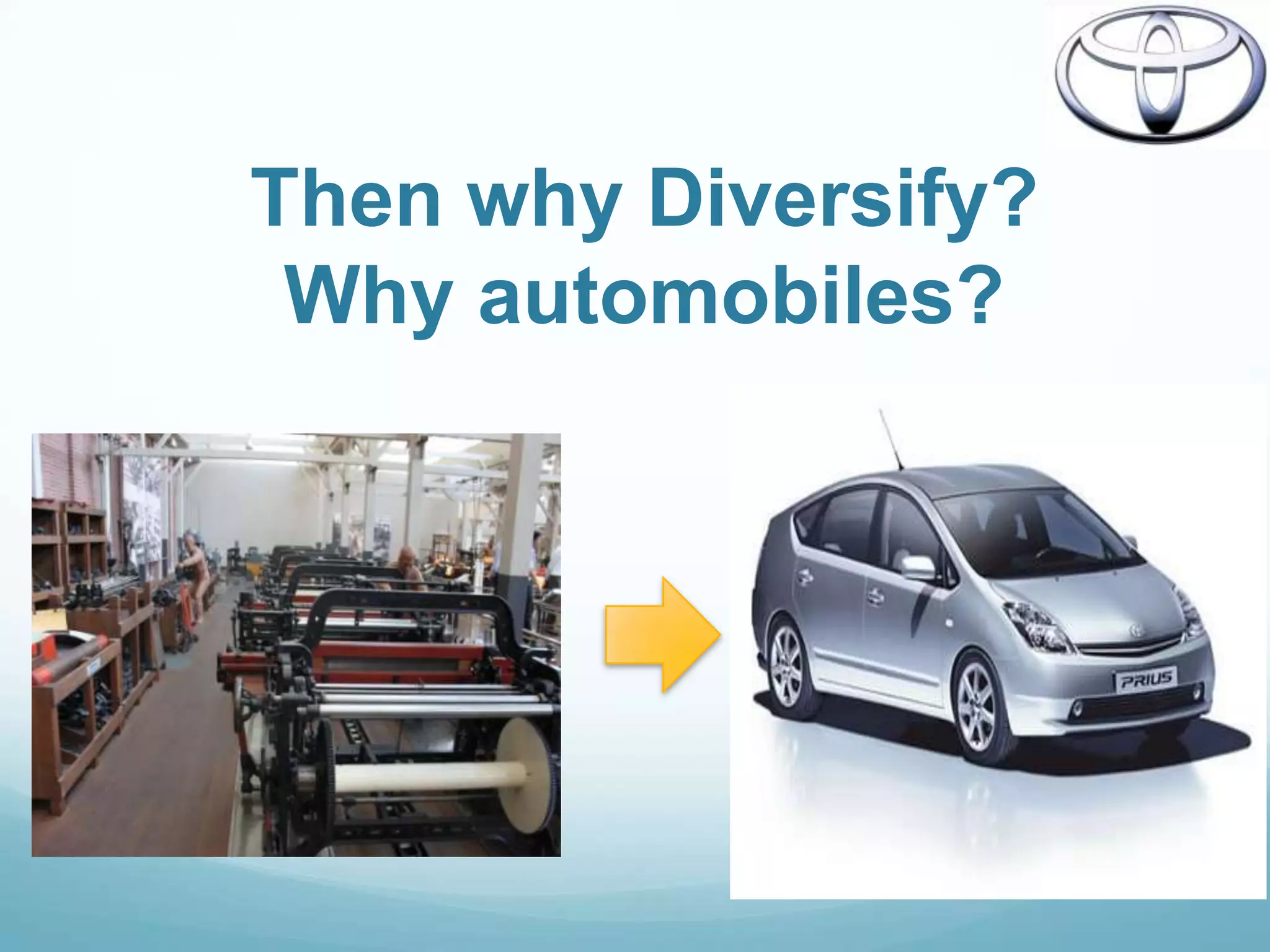 Then why Diversify?
 Why automobiles?
 