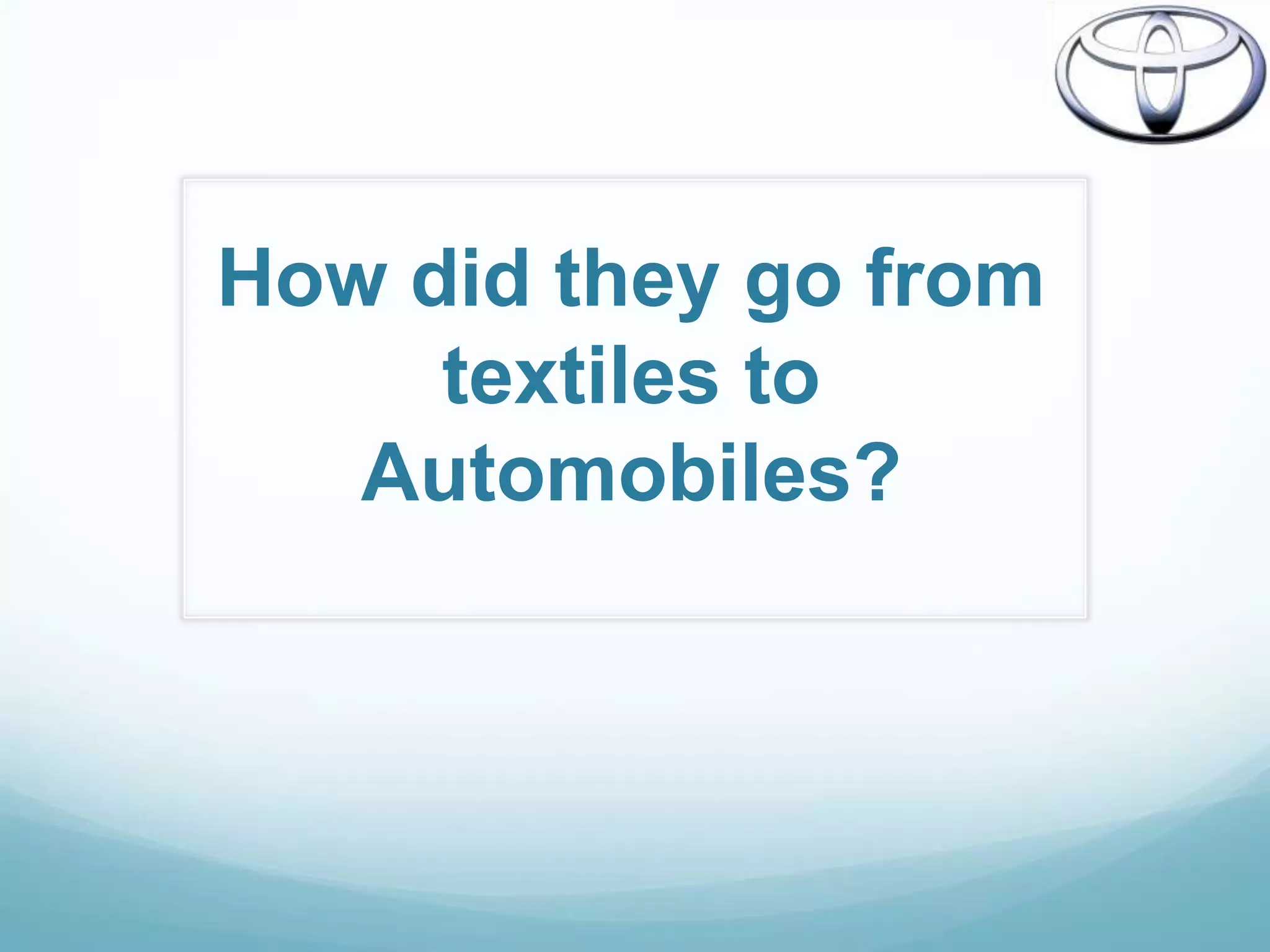 How did they go from
     textiles to
   Automobiles?
 