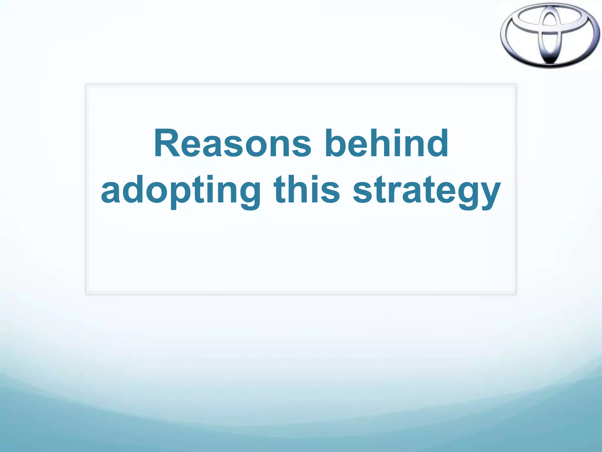 Reasons behind
adopting this strategy
 