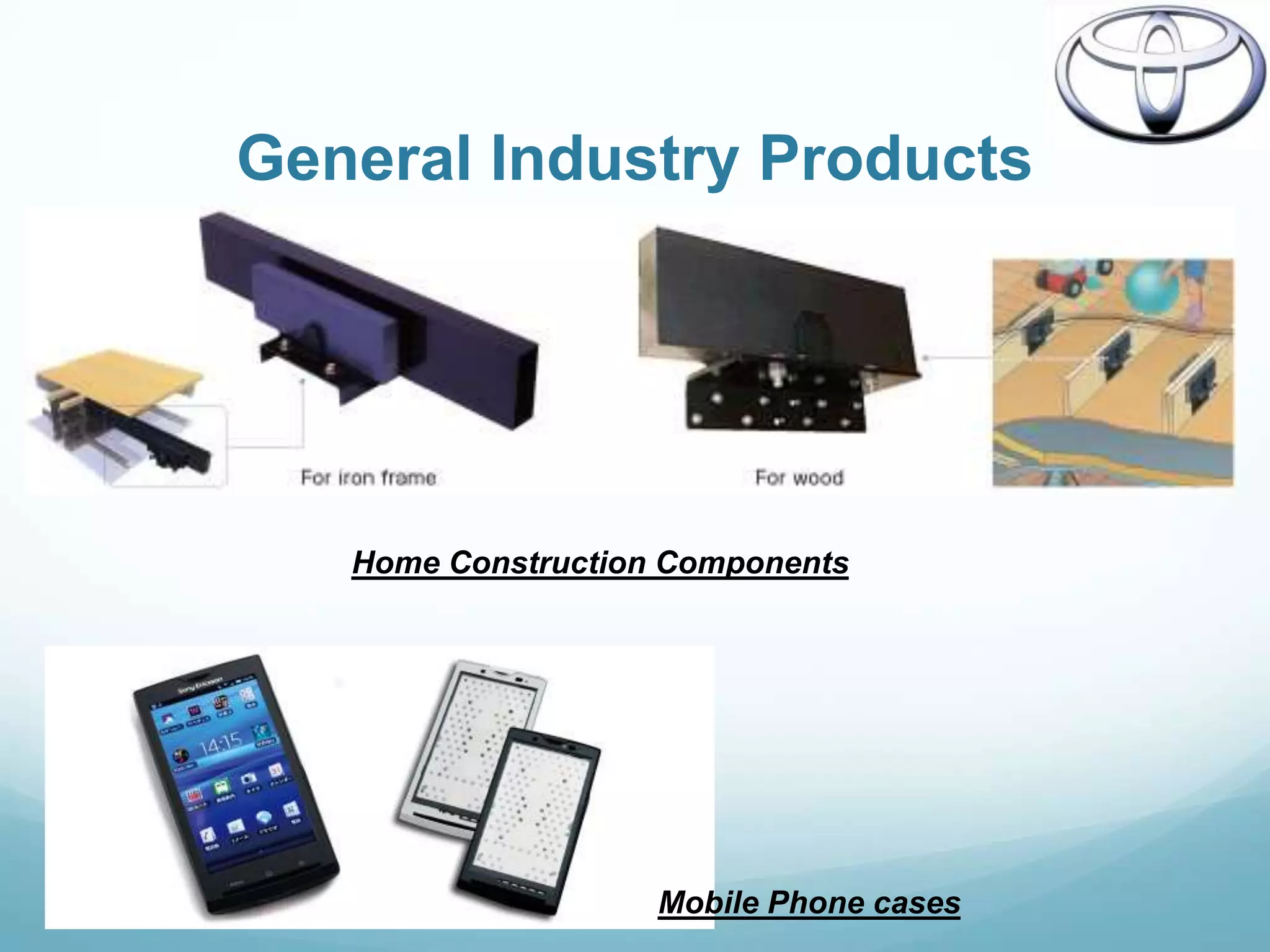 General Industry Products




   Home Construction Components




                    Mobile Phone cases
 
