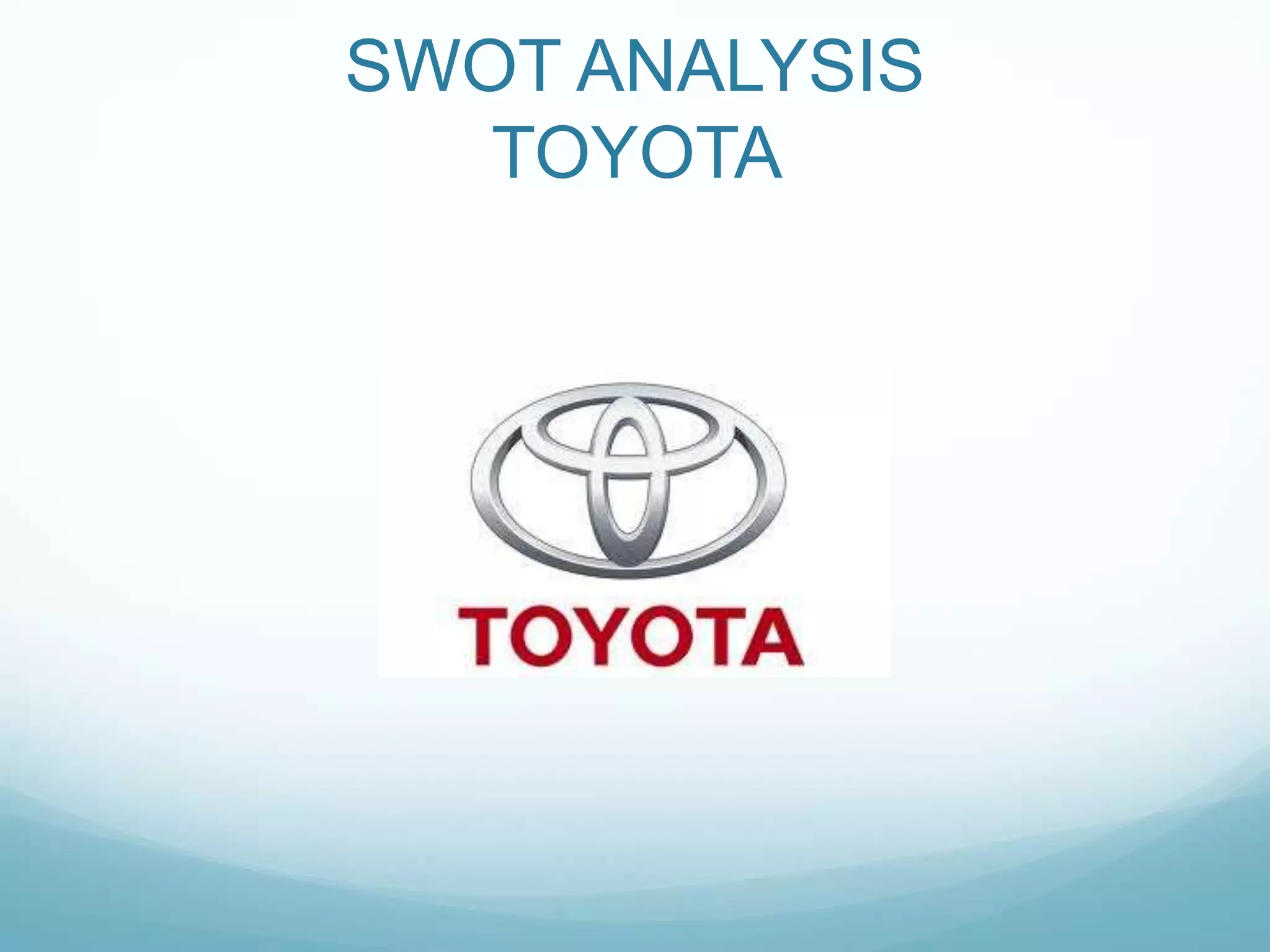 SWOT ANALYSIS
   TOYOTA
 