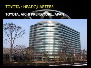 TOYOTA : HEADQUARTERS
TOYOTA, AICHI PREFECTURE,JAPAN
 