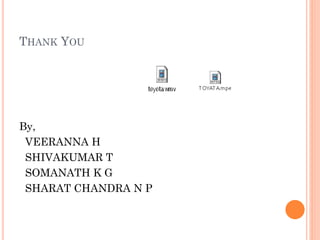 THANK YOU
By,
VEERANNA H
SHIVAKUMAR T
SOMANATH K G
SHARAT CHANDRA N P
 