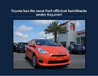 Toyota has the most fuel-efficient hatchbacks
under $25,000!
 