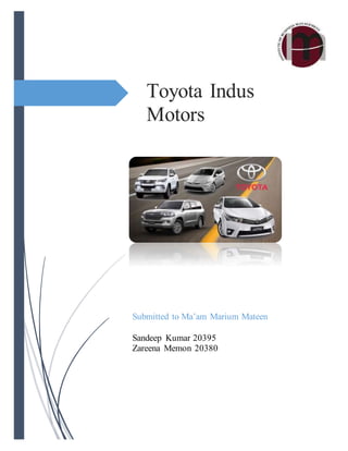 Toyota Indus
Motors
Submitted to Ma’am Marium Mateen
Sandeep Kumar 20395
Zareena Memon 20380
 