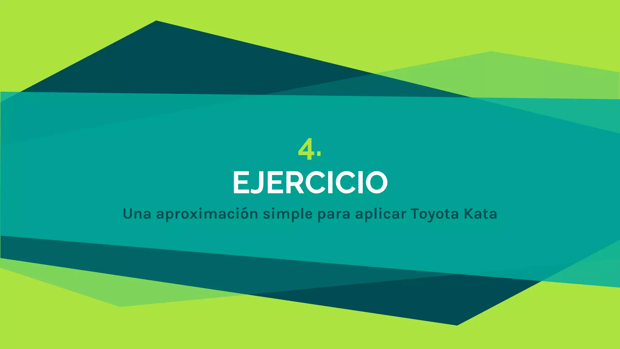 4.
EJERCICIO
Una aproximación simple para aplicar Toyota Kata
 
