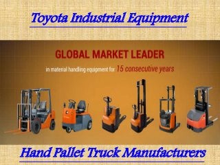 Toyota Industrial Equipment
Hand Pallet Truck Manufacturers
 