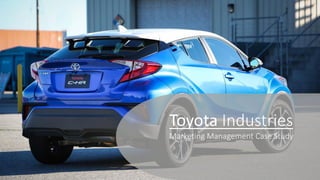 Toyota Industries
Marketing Management Case Study
 
