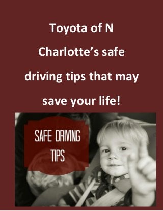 Toyota of N
Charlotte’s safe
driving tips that may
save your life!
 