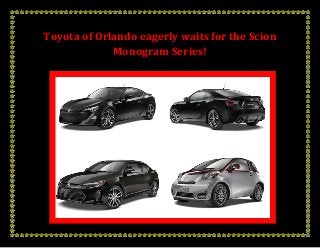 Toyota of Orlando eagerly waits for the Scion
Monogram Series!

 