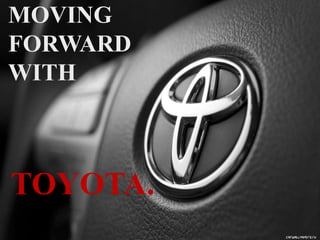 MOVING
FORWARD
WITH
TOYOTA.
 