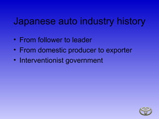 Japanese auto industry history From follower to leader From domestic producer to exporter Interventionist government 