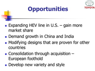 Opportunities 
 Expanding HEV line in U.S. – gain more 
market share 
 Demand growth in China and India 
 Modifying designs that are proven for other 
countries 
 Consolidation through acquisition – 
European foothold 
 Develop new variety and style 
 