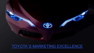 TOYOTA`S MARKETING EXCELLENCE
 