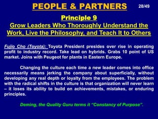 Process – Eliminate Waste15/49Principle 3. Use “Pull” Systems to Avoid Overproduction“The more inventory a company has, .....the less likely they will have what they need.”			TaiichiOhnoProvide your down line customers in the production process with what they want,  when they want it, and in the amount they want.  Material replenishment initiated by consumption is the basic principle of just-in-time (JIT). It triggers at a customer’s orders of Toyota. Minimize your work in process (WIP) and warehousing of inventory by stocking small amounts of each product and frequently restocking based on what the customer actually takes away. Be responsive to the day-by-day shifts in customer demand rather than relying on computer schedules and systems to track wasteful inventory.Process – Eliminate Waste16/49Principle 4. Level out the Workload (heijunka)(Work like the tortoise not the hare)   Eliminating waste is just one-third of the equation for making lean successful. Eliminating overburden to people and equipment and eliminating unevenness in the production schedule are just as important The slower and consistent tortoise causes less waste and is much more desirable than the speedy hare that races ahead and then stops occasionally to doze. The TPS can be realised only when all move at the speed of tortoise. Process – Eliminate Waste17/49Principle 4. Level out the Workload (heijunka)(Work like the tortoise not the hare)   Elimination