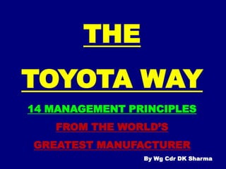 THE   TOYOTA WAY 14 MANAGEMENT PRINCIPLES FROM THE WORLD’S  GREATEST MANUFACTURER By Wg Cdr DK Sharma 