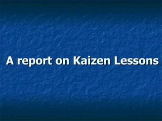 A report on Kaizen Lessons 