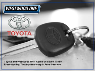 Toyota and Westwood One: Communication is Key
Presented by: Timothy Hennessy & Anne Sassano

 