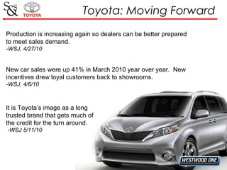 Toyota: Moving Forward
Production is increasing again so dealers can be better prepared
to meet sales demand.
-WSJ, 4/27/1...
